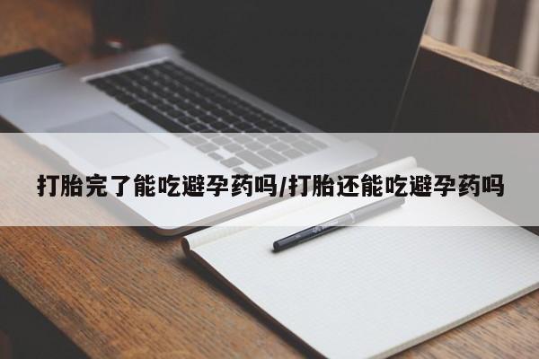 网上打胎药专卖微信打胎完了能吃避孕药吗/打胎还能吃避孕药吗