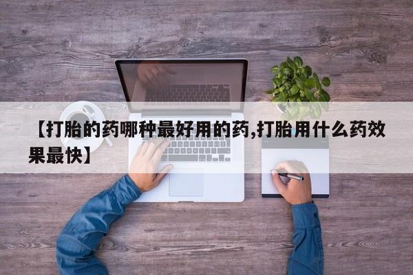 网上打胎药专卖微信【打胎的药哪种最好用的药,打胎用什么药效果最快】