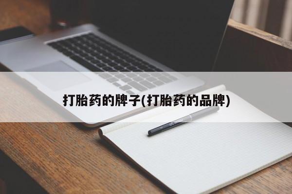 网上打胎药专卖微信打胎药的牌子(打胎药的品牌)