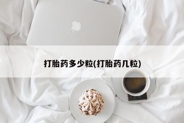 网上打胎药专卖微信打胎药多少粒(打胎药几粒)