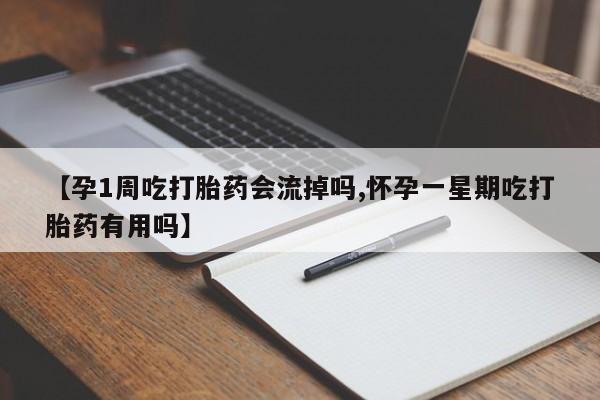 网上打胎药专卖微信【孕1周吃打胎药会流掉吗,怀孕一星期吃打胎药有用吗】